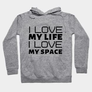 I Love My Life I Love My Space Hoodie